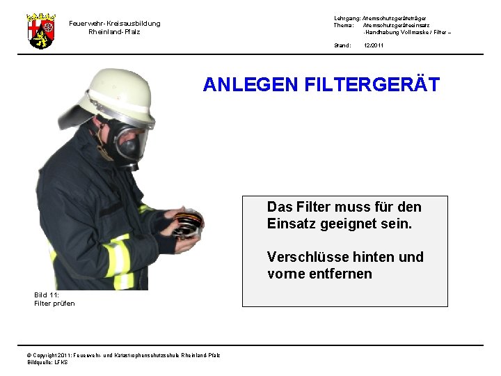 Lehrgang: Atemschutzgeräteträger Thema: Atemschutzgeräteeinsatz -Handhabung Vollmaske / Filter – Feuerwehr-Kreisausbildung Rheinland-Pfalz Stand: 12/2011 ANLEGEN