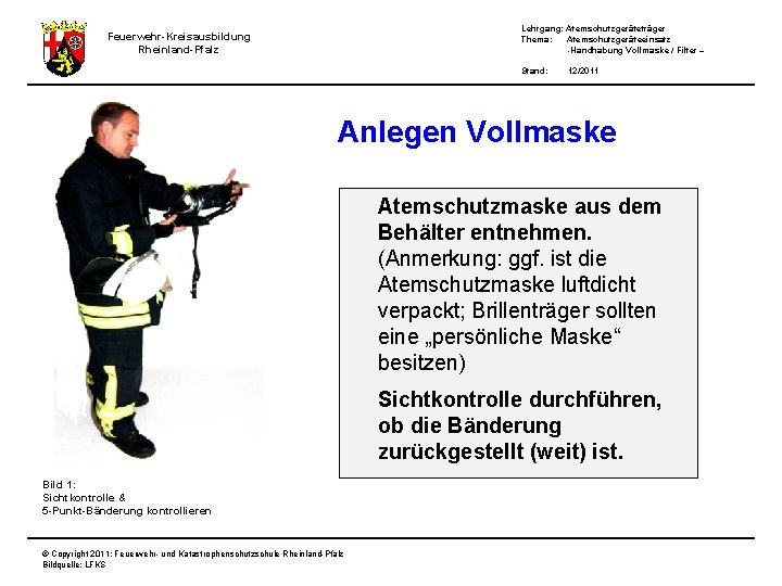 Lehrgang: Atemschutzgeräteträger Thema: Atemschutzgeräteeinsatz -Handhabung Vollmaske / Filter – Feuerwehr-Kreisausbildung Rheinland-Pfalz Stand: 12/2011 Anlegen