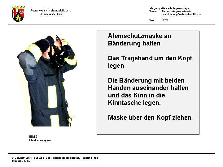 Feuerwehr-Kreisausbildung Rheinland-Pfalz Lehrgang: Atemschutzgeräteträger Thema: Atemschutzgeräteeinsatz -Handhabung Vollmaske / Filter – Stand: 12/2011 Atemschutzmaske