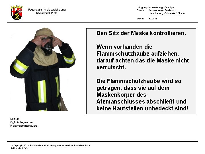 Feuerwehr-Kreisausbildung Rheinland-Pfalz Lehrgang: Atemschutzgeräteträger Thema: Atemschutzgeräteeinsatz -Handhabung Vollmaske / Filter – Stand: 12/2011 Den