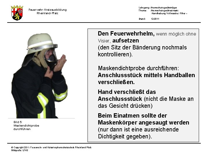 Feuerwehr-Kreisausbildung Rheinland-Pfalz Lehrgang: Atemschutzgeräteträger Thema: Atemschutzgeräteeinsatz -Handhabung Vollmaske / Filter – Stand: 12/2011 Den