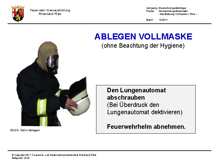 Lehrgang: Atemschutzgeräteträger Thema: Atemschutzgeräteeinsatz -Handhabung Vollmaske / Filter – Feuerwehr-Kreisausbildung Rheinland-Pfalz Stand: 12/2011 ABLEGEN