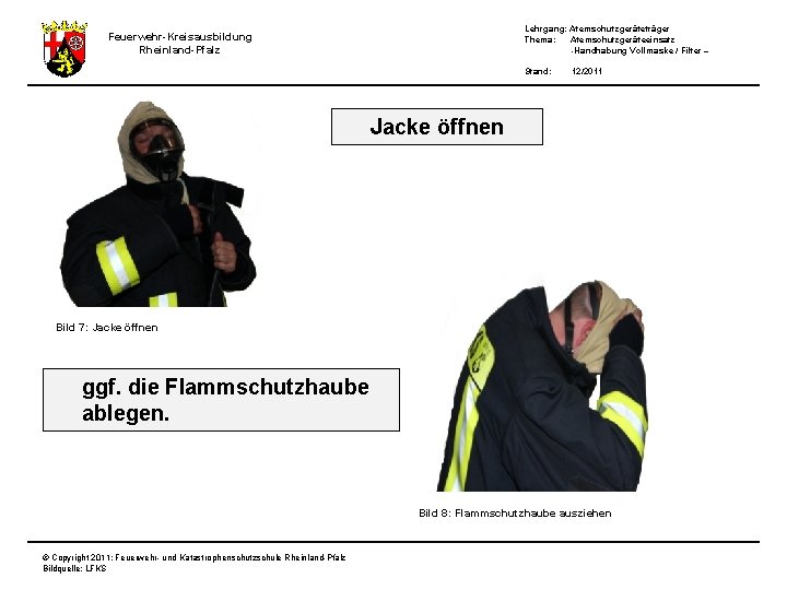 Lehrgang: Atemschutzgeräteträger Thema: Atemschutzgeräteeinsatz -Handhabung Vollmaske / Filter – Feuerwehr-Kreisausbildung Rheinland-Pfalz Stand: 12/2011 Jacke