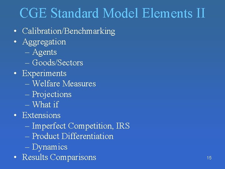 CGE Standard Model Elements II • Calibration/Benchmarking • Aggregation – Agents – Goods/Sectors • CGE Standard Model Elements II • Calibration/Benchmarking • Aggregation – Agents – Goods/Sectors •