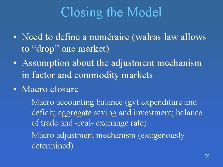 Closing the Model • Need to define a numéraire (walras law allows to “drop” Closing the Model • Need to define a numéraire (walras law allows to “drop”