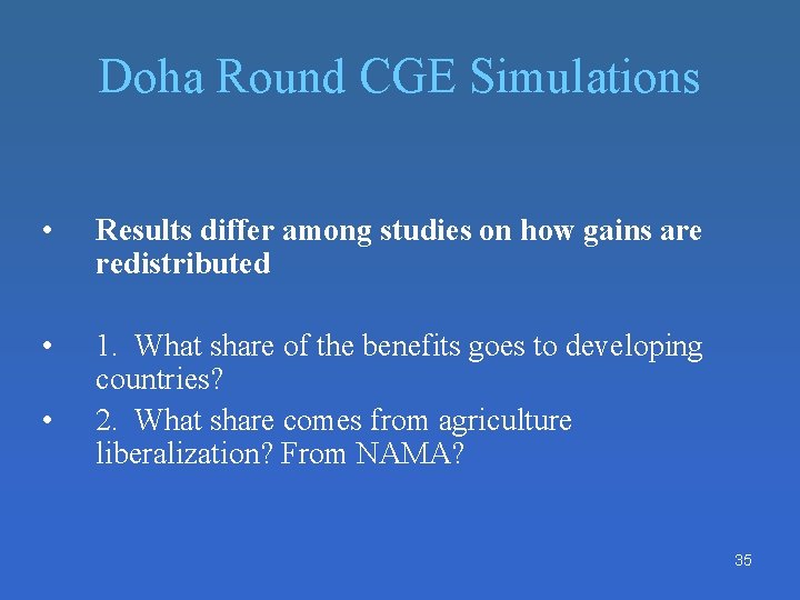Doha Round CGE Simulations • Results differ among studies on how gains are redistributed Doha Round CGE Simulations • Results differ among studies on how gains are redistributed