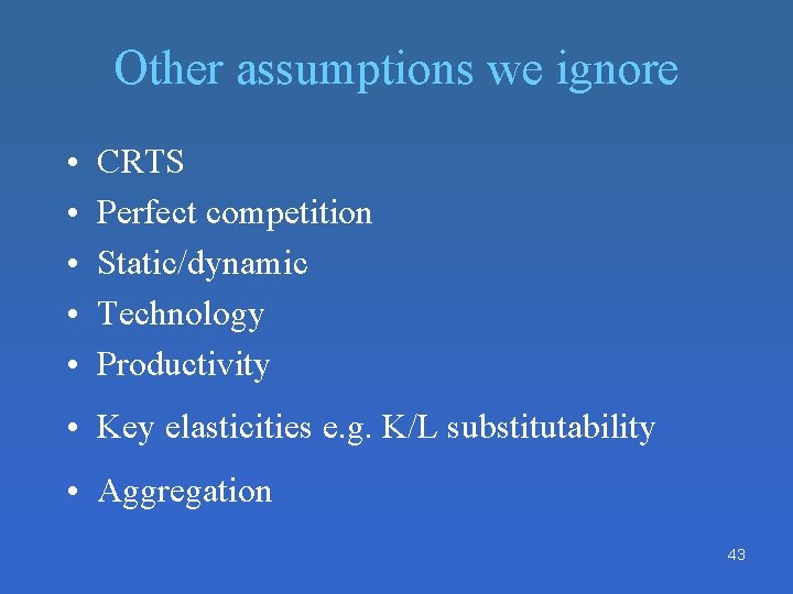 Other assumptions we ignore • • • CRTS Perfect competition Static/dynamic Technology Productivity • Other assumptions we ignore • • • CRTS Perfect competition Static/dynamic Technology Productivity •