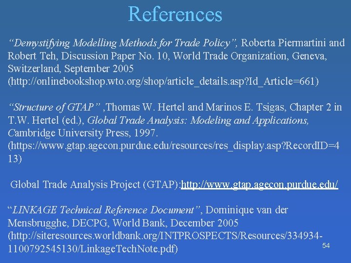 References “Demystifying Modelling Methods for Trade Policy”, Roberta Piermartini and Robert Teh, Discussion Paper References “Demystifying Modelling Methods for Trade Policy”, Roberta Piermartini and Robert Teh, Discussion Paper