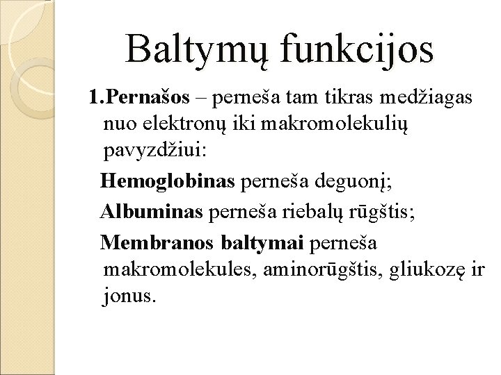 Baltymų funkcijos 1. Pernašos – perneša tam tikras medžiagas nuo elektronų iki makromolekulių pavyzdžiui: