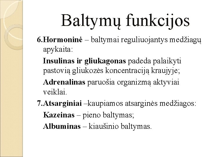  Baltymų funkcijos 6. Hormoninė – baltymai reguliuojantys medžiagų apykaita: Insulinas ir gliukagonas padeda