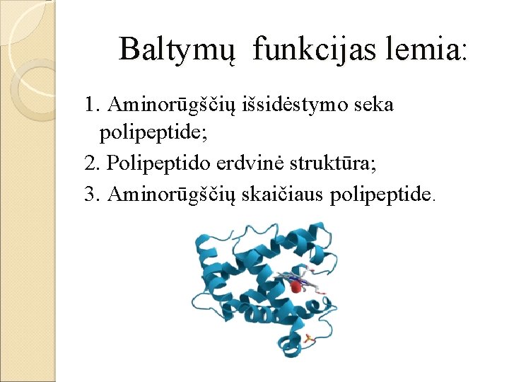 Baltymų funkcijas lemia: 1. Aminorūgščių išsidėstymo seka polipeptide; 2. Polipeptido erdvinė struktūra; 3.