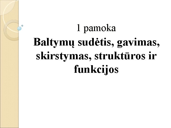 1 pamoka Baltymų sudėtis, gavimas, skirstymas, struktūros ir funkcijos 