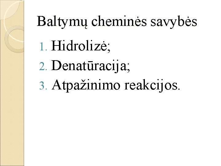 Baltymų cheminės savybės 1. Hidrolizė; 2. Denatūracija; 3. Atpažinimo reakcijos. 
