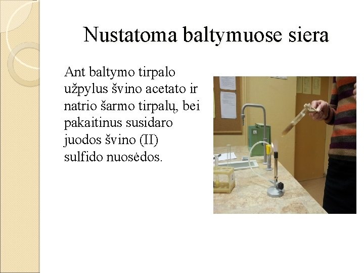 Nustatoma baltymuose siera Ant baltymo tirpalo užpylus švino acetato ir natrio šarmo tirpalų, bei