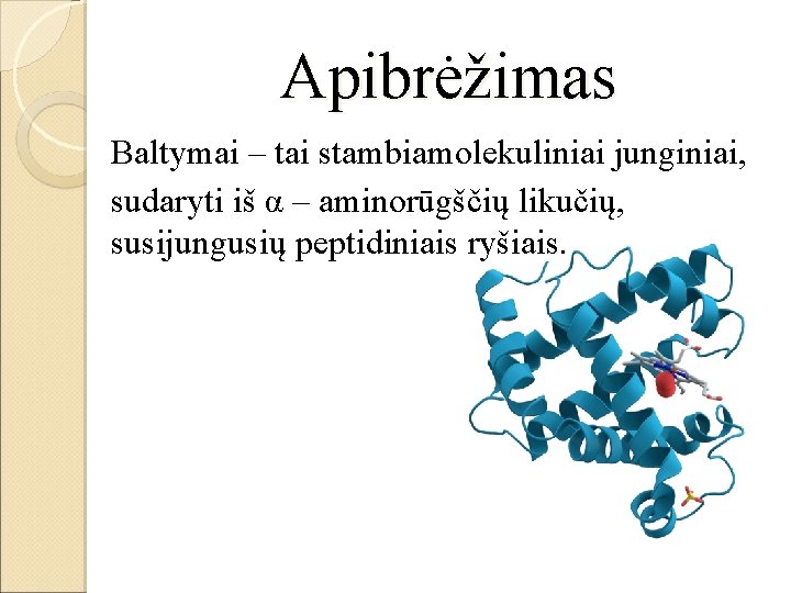 Apibrėžimas Baltymai – tai stambiamolekuliniai junginiai, sudaryti iš α – aminorūgščių likučių, susijungusių peptidiniais