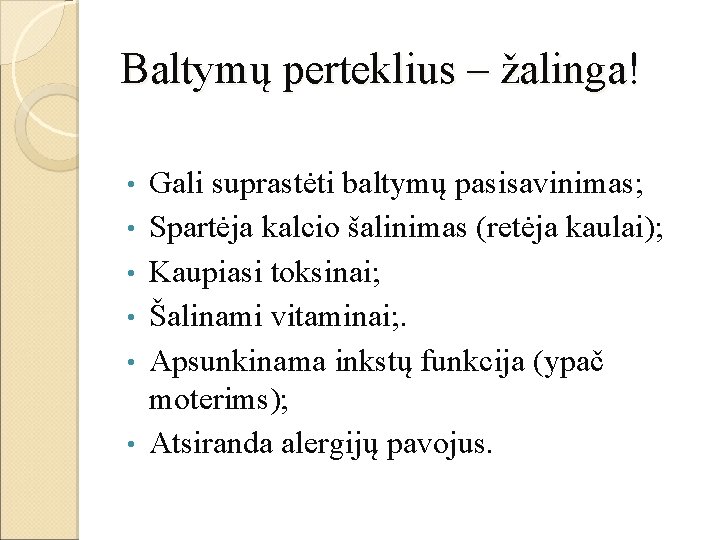 Baltymų perteklius – žalinga! • • • Gali suprastėti baltymų pasisavinimas; Spartėja kalcio šalinimas