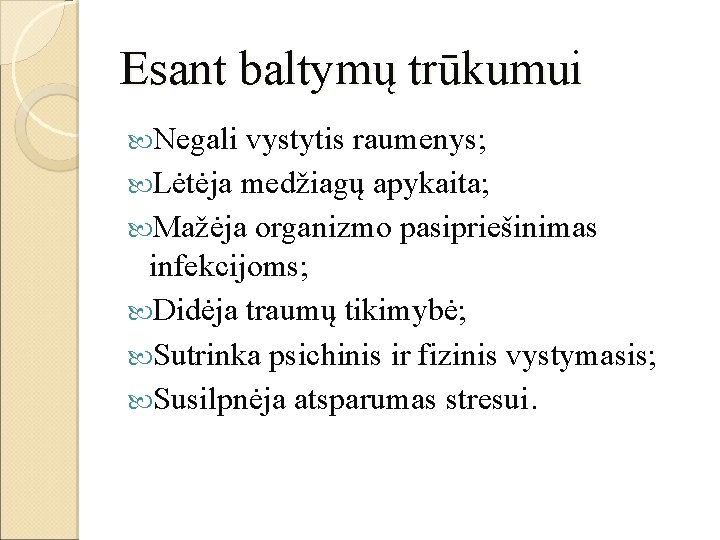 Esant baltymų trūkumui Negali vystytis raumenys; Lėtėja medžiagų apykaita; Mažėja organizmo pasipriešinimas infekcijoms; Didėja