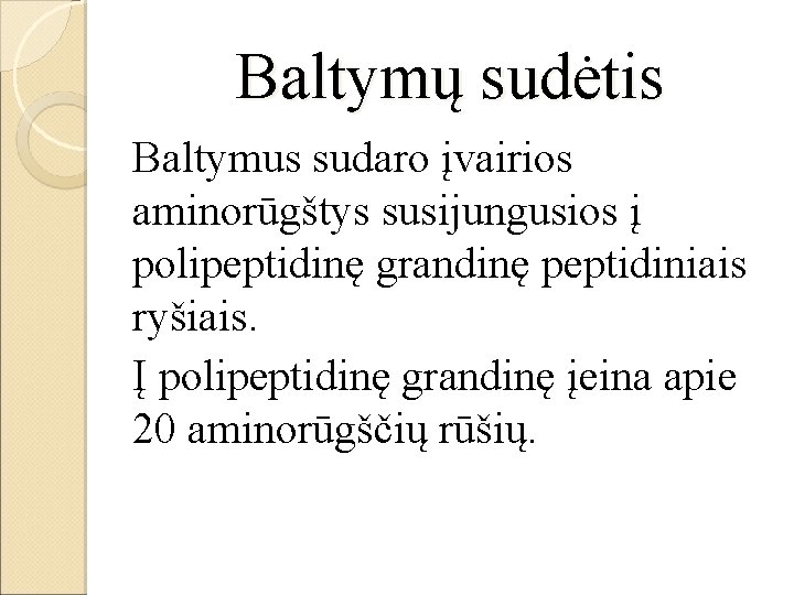 Baltymų sudėtis Baltymus sudaro įvairios aminorūgštys susijungusios į polipeptidinę grandinę peptidiniais ryšiais. Į polipeptidinę