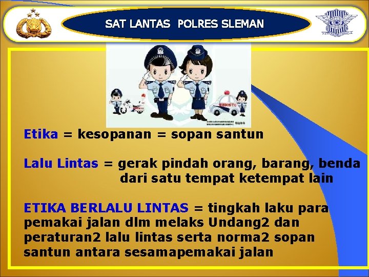 SAT LANTAS POLRES SLEMAN Etika = kesopanan = sopan santun Lalu Lintas = gerak