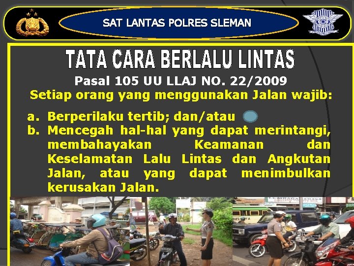 SAT LANTAS POLRES SLEMAN Pasal 105 UU LLAJ NO. 22/2009 Setiap orang yang menggunakan