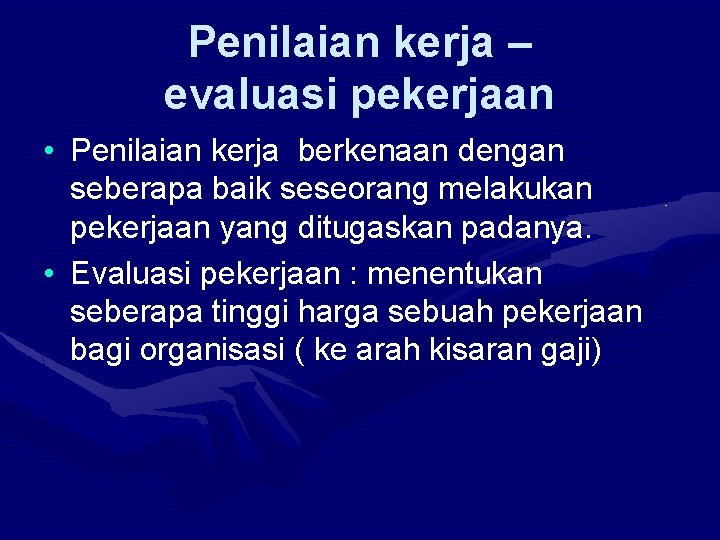 Penilaian kerja – evaluasi pekerjaan • Penilaian kerja berkenaan dengan seberapa baik seseorang melakukan