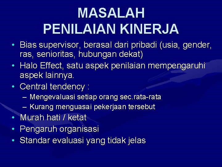 MASALAH PENILAIAN KINERJA • Bias supervisor, berasal dari pribadi (usia, gender, ras, senioritas, hubungan