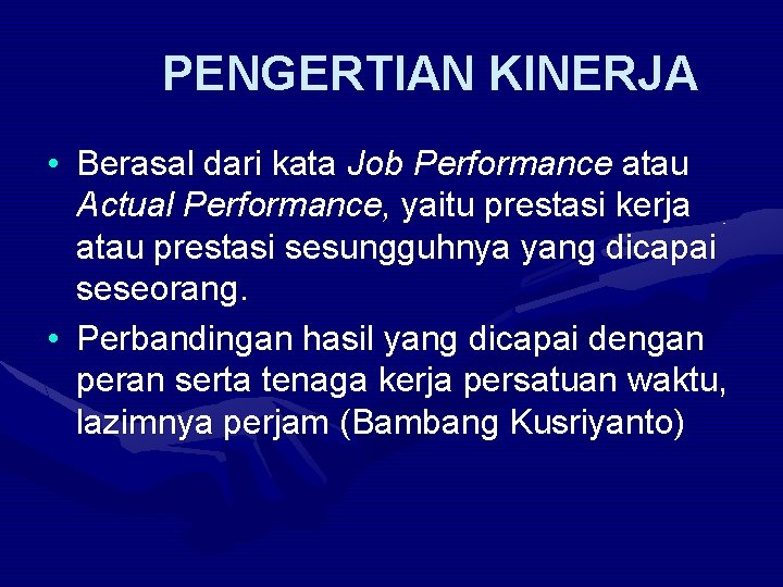 PENGERTIAN KINERJA • Berasal dari kata Job Performance atau Actual Performance, yaitu prestasi kerja