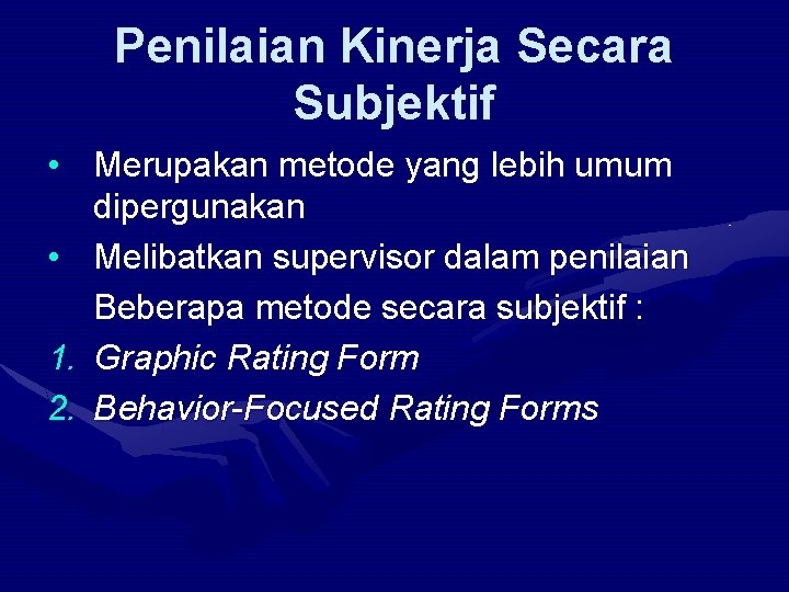 Penilaian Kinerja Secara Subjektif • Merupakan metode yang lebih umum dipergunakan • Melibatkan supervisor
