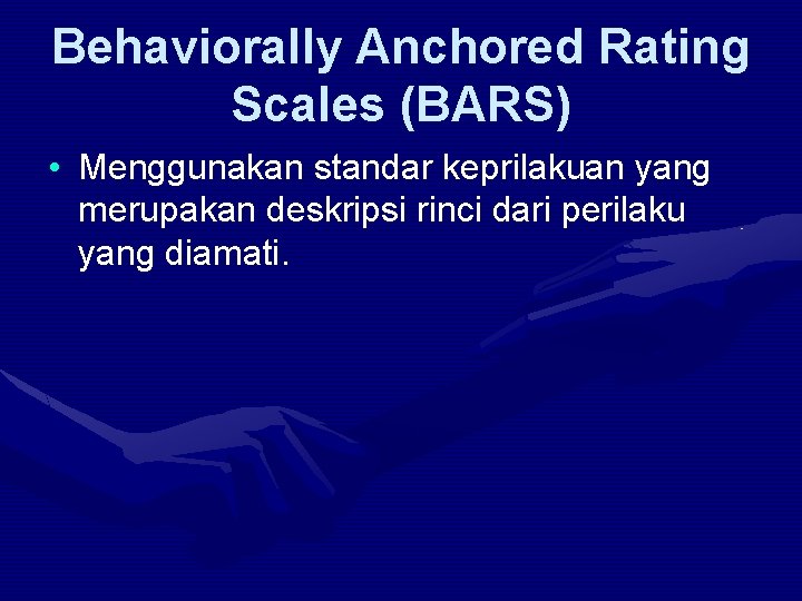 Behaviorally Anchored Rating Scales (BARS) • Menggunakan standar keprilakuan yang merupakan deskripsi rinci dari