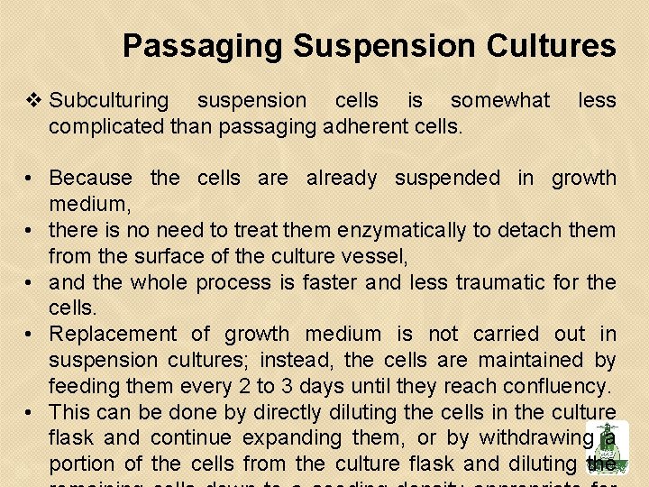 Passaging Suspension Cultures v Subculturing suspension cells is somewhat complicated than passaging adherent cells. Passaging Suspension Cultures v Subculturing suspension cells is somewhat complicated than passaging adherent cells.