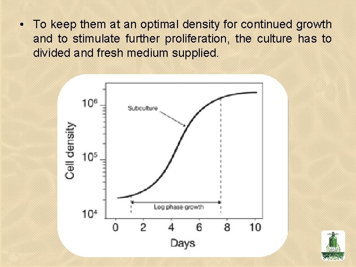 • To keep them at an optimal density for continued growth and to • To keep them at an optimal density for continued growth and to