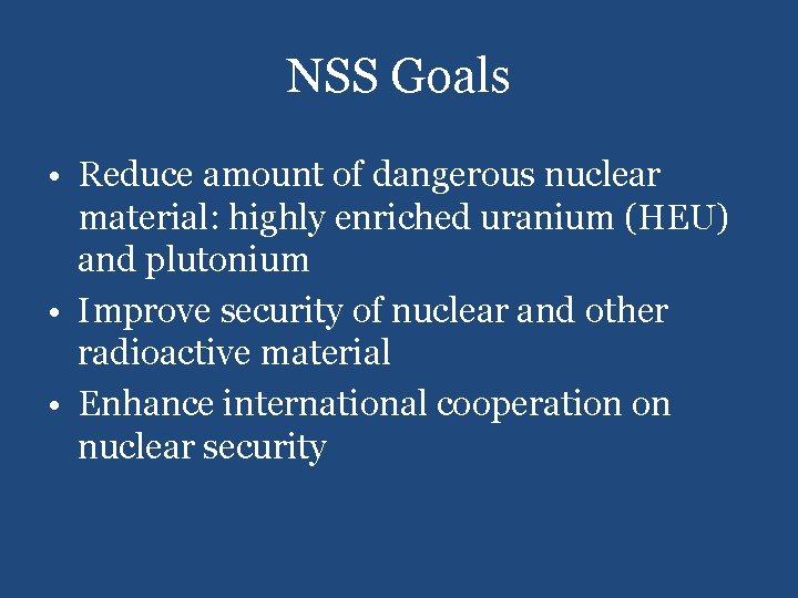 NSS Goals • Reduce amount of dangerous nuclear material: highly enriched uranium (HEU) and