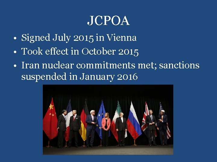 JCPOA • Signed July 2015 in Vienna • Took effect in October 2015 •