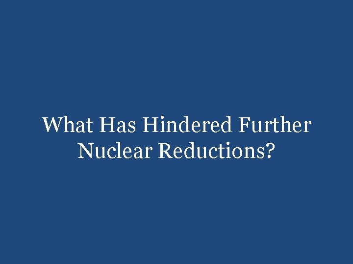 What Has Hindered Further Nuclear Reductions? 