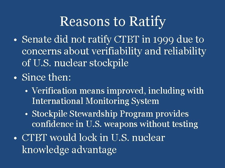 Reasons to Ratify • Senate did not ratify CTBT in 1999 due to concerns