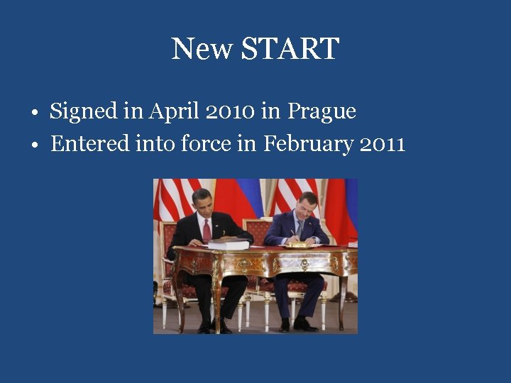 New START • Signed in April 2010 in Prague • Entered into force in