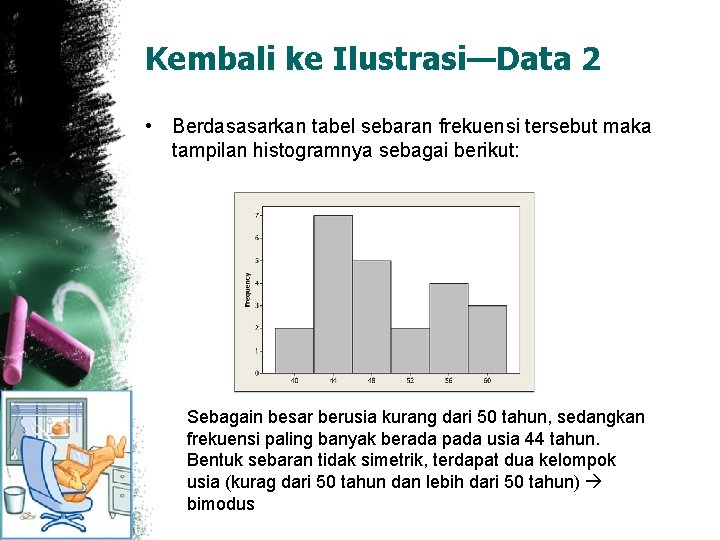 Kembali ke Ilustrasi—Data 2 • Berdasasarkan tabel sebaran frekuensi tersebut maka tampilan histogramnya sebagai Kembali ke Ilustrasi—Data 2 • Berdasasarkan tabel sebaran frekuensi tersebut maka tampilan histogramnya sebagai