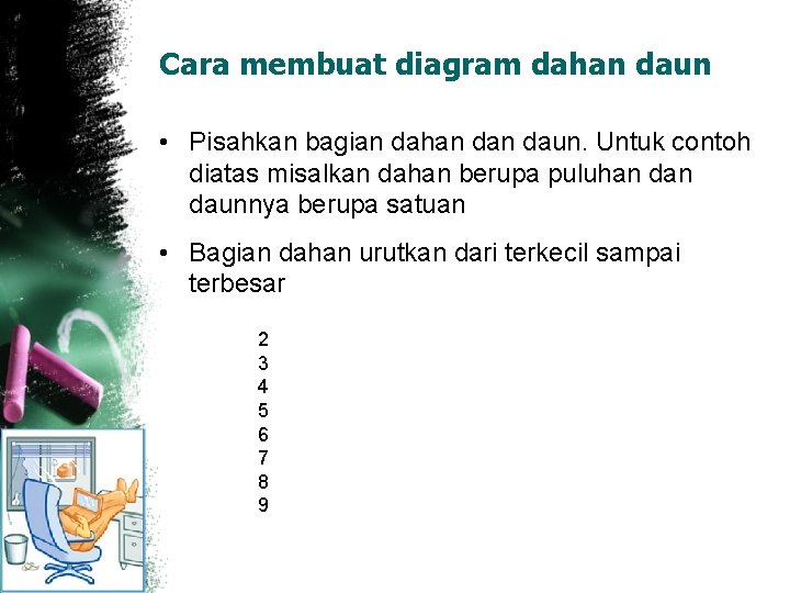 Cara membuat diagram dahan daun • Pisahkan bagian dahan daun. Untuk contoh diatas misalkan