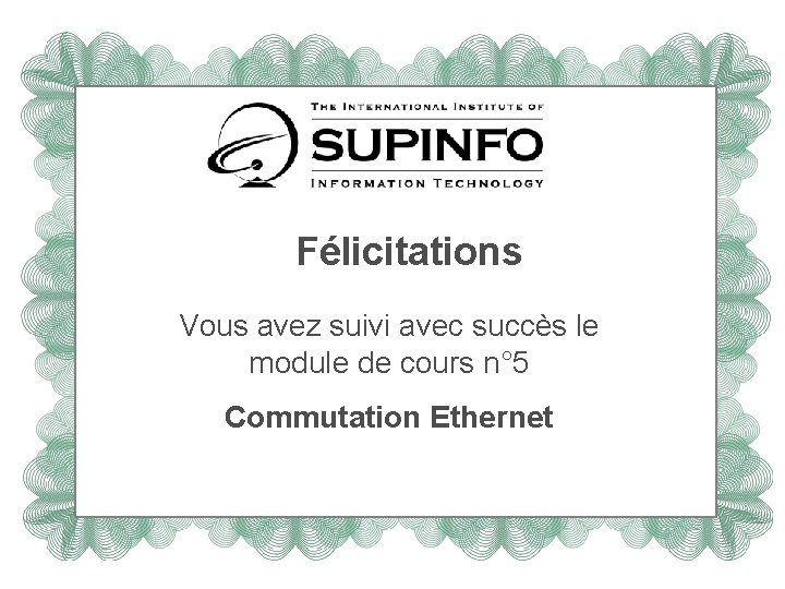 Félicitations Vous avez suivi avec succès le module de cours n° 5 Commutation Ethernet