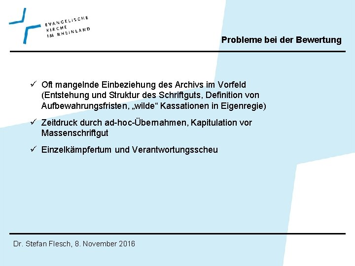 Probleme bei der Bewertung ü Oft mangelnde Einbeziehung des Archivs im Vorfeld (Entstehung und