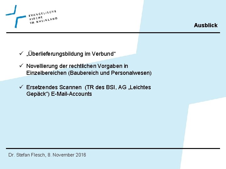 Ausblick ü „Überlieferungsbildung im Verbund“ ü Novellierung der rechtlichen Vorgaben in Einzelbereichen (Baubereich und