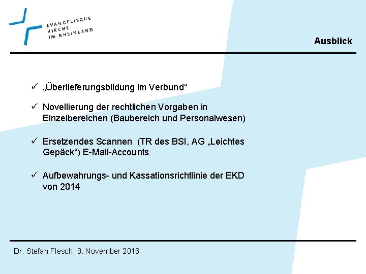 Ausblick ü „Überlieferungsbildung im Verbund“ ü Novellierung der rechtlichen Vorgaben in Einzelbereichen (Baubereich und