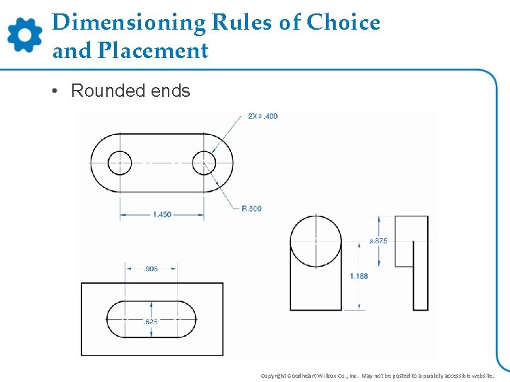 Dimensioning Rules of Choice and Placement • Rounded ends Copyright Goodheart-Willcox Co. , Inc. Dimensioning Rules of Choice and Placement • Rounded ends Copyright Goodheart-Willcox Co. , Inc.