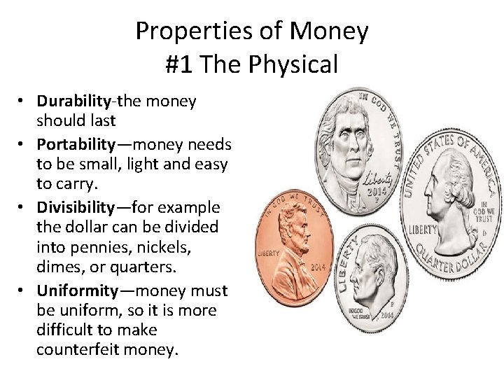 Properties of Money #1 The Physical • Durability-the money should last • Portability—money needs