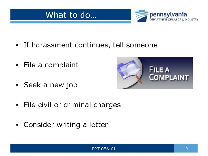 What to do… • If harassment continues, tell someone • File a complaint •