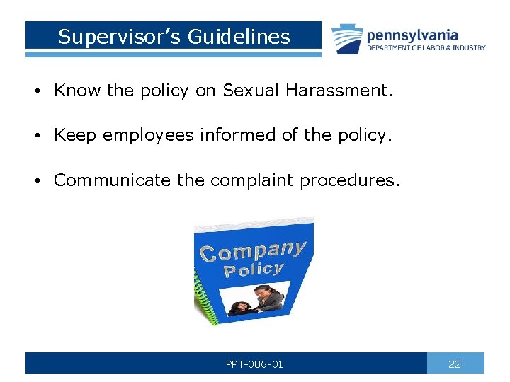 Supervisor’s Guidelines • Know the policy on Sexual Harassment. • Keep employees informed of