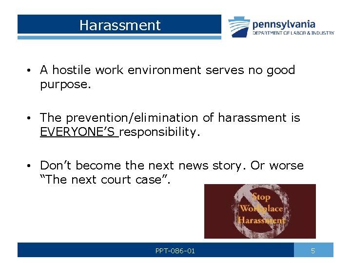 Harassment • A hostile work environment serves no good purpose. • The prevention/elimination of