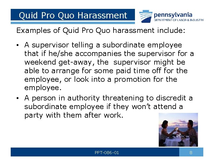 Quid Pro Quo Harassment Examples of Quid Pro Quo harassment include: • A supervisor