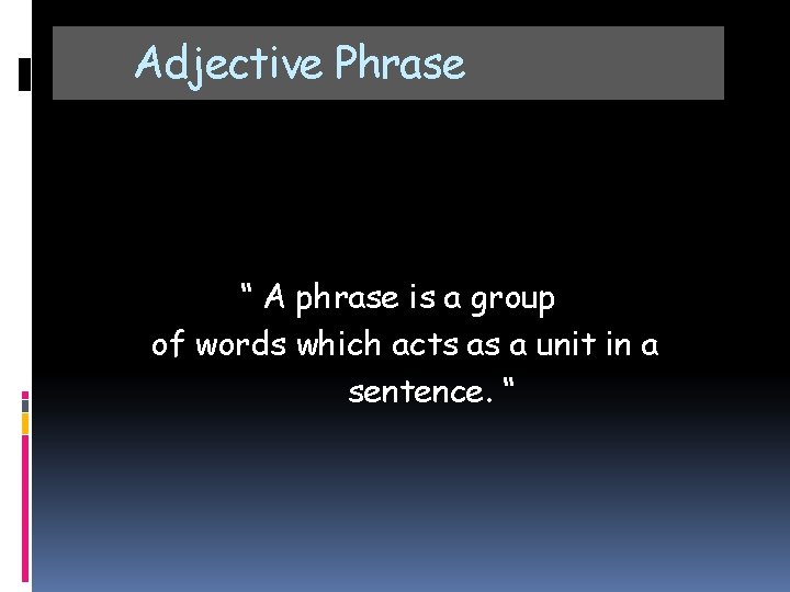 Adjective Phrase “ A phrase is a group of words which acts as a