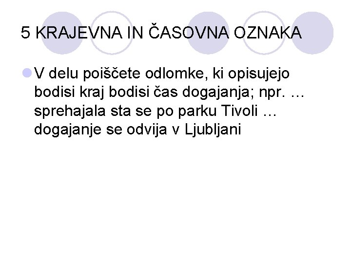5 KRAJEVNA IN ČASOVNA OZNAKA l V delu poiščete odlomke, ki opisujejo bodisi kraj